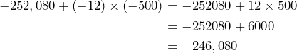 \begin{aligned}-252,080+(-12)\times(-500) &= -252080+12\times500 \\&= -252080 + 6000 \\&= -246,080\end{aligned}