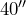40''