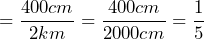 =\dfrac{400cm}{2km}=\dfrac{400cm}{2000cm}=\dfrac{1}{5}