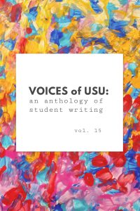 Voices of USU: An Anthology of Student Writing, vol. 15