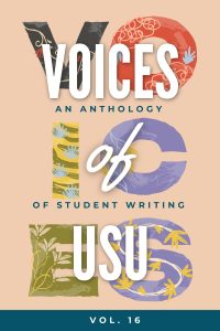 Voices of USU: An Anthology of Student Writing, vol. 16